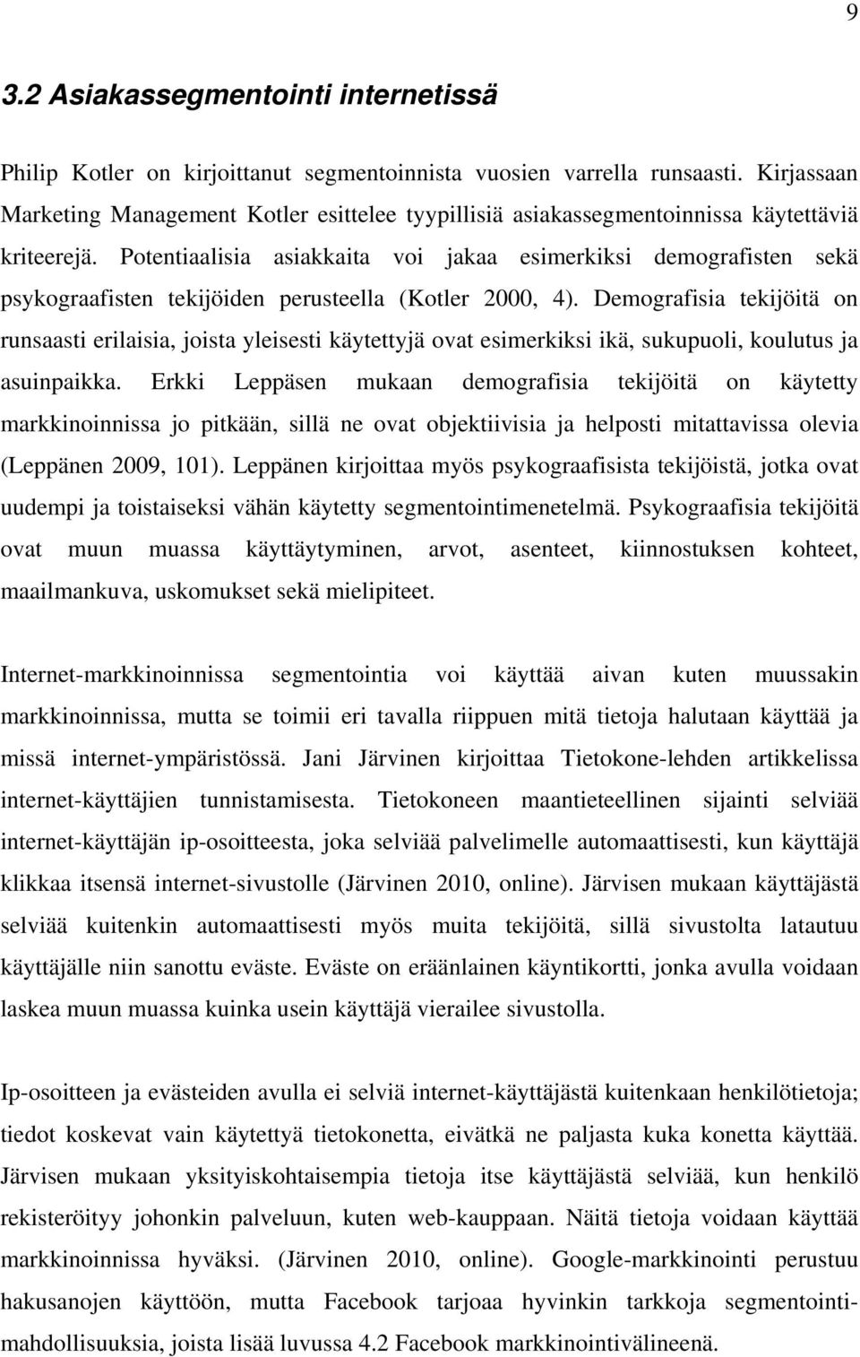 Potentiaalisia asiakkaita voi jakaa esimerkiksi demografisten sekä psykograafisten tekijöiden perusteella (Kotler 2000, 4).