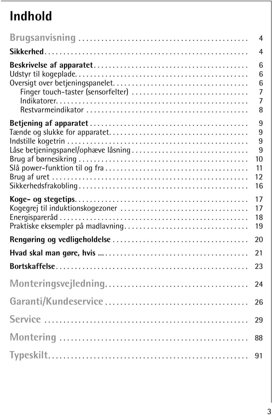 .................................................. 7 Restvarmeindikator........................................... 8 Betjening af apparatet.......................................... 9 Tænde og slukke for apparatet.