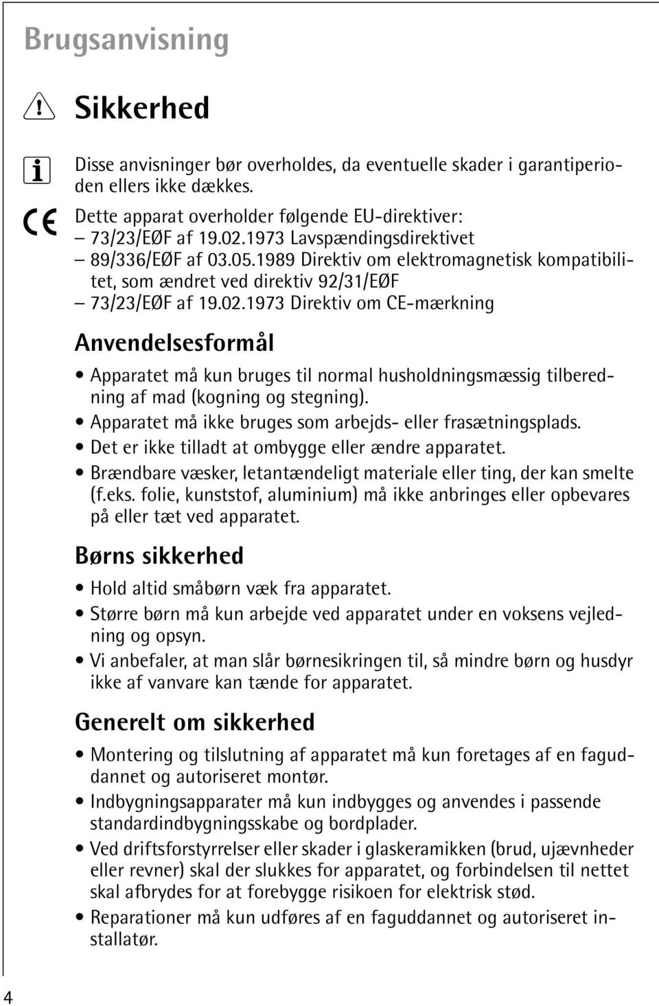 1973 Direktiv om CE-mærkning Anvendelsesformål Apparatet må kun bruges til normal husholdningsmæssig tilberedning af mad (kogning og stegning).