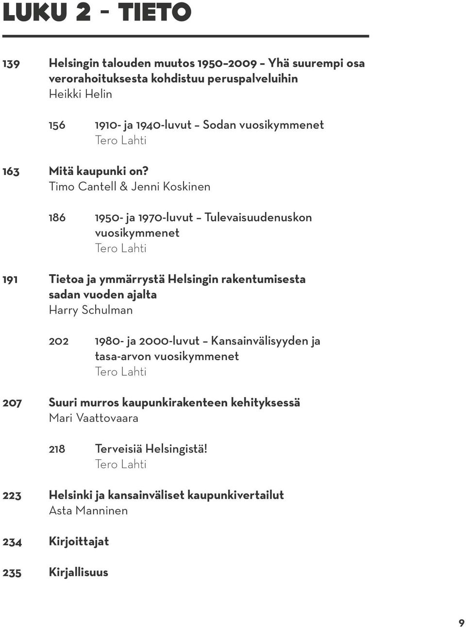 Timo Cantell & Jenni Koskinen 186 1950- ja 1970-luvut Tulevaisuudenuskon vuosikymmenet Tero Lahti 191 Tietoa ja ymmärrystä Helsingin rakentumisesta sadan vuoden ajalta