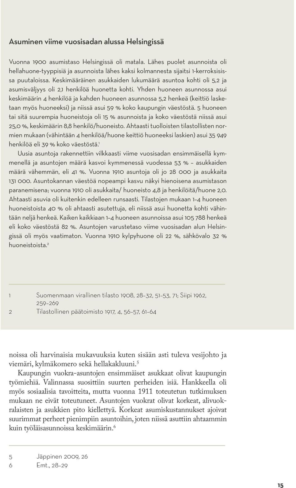 Keskimääräinen asukkaiden lukumäärä asuntoa kohti oli 5,2 ja asumisväljyys oli 2,1 henkilöä huonetta kohti.