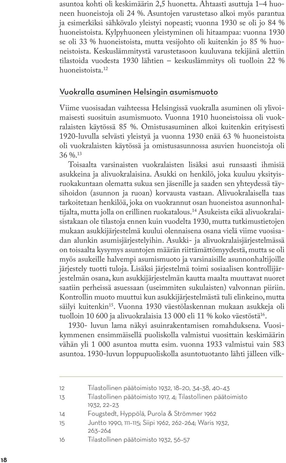 Kylpyhuoneen yleistyminen oli hitaampaa: vuonna 1930 se oli 33 % huoneistoista, mutta vesijohto oli kuitenkin jo 85 % huoneistoista.
