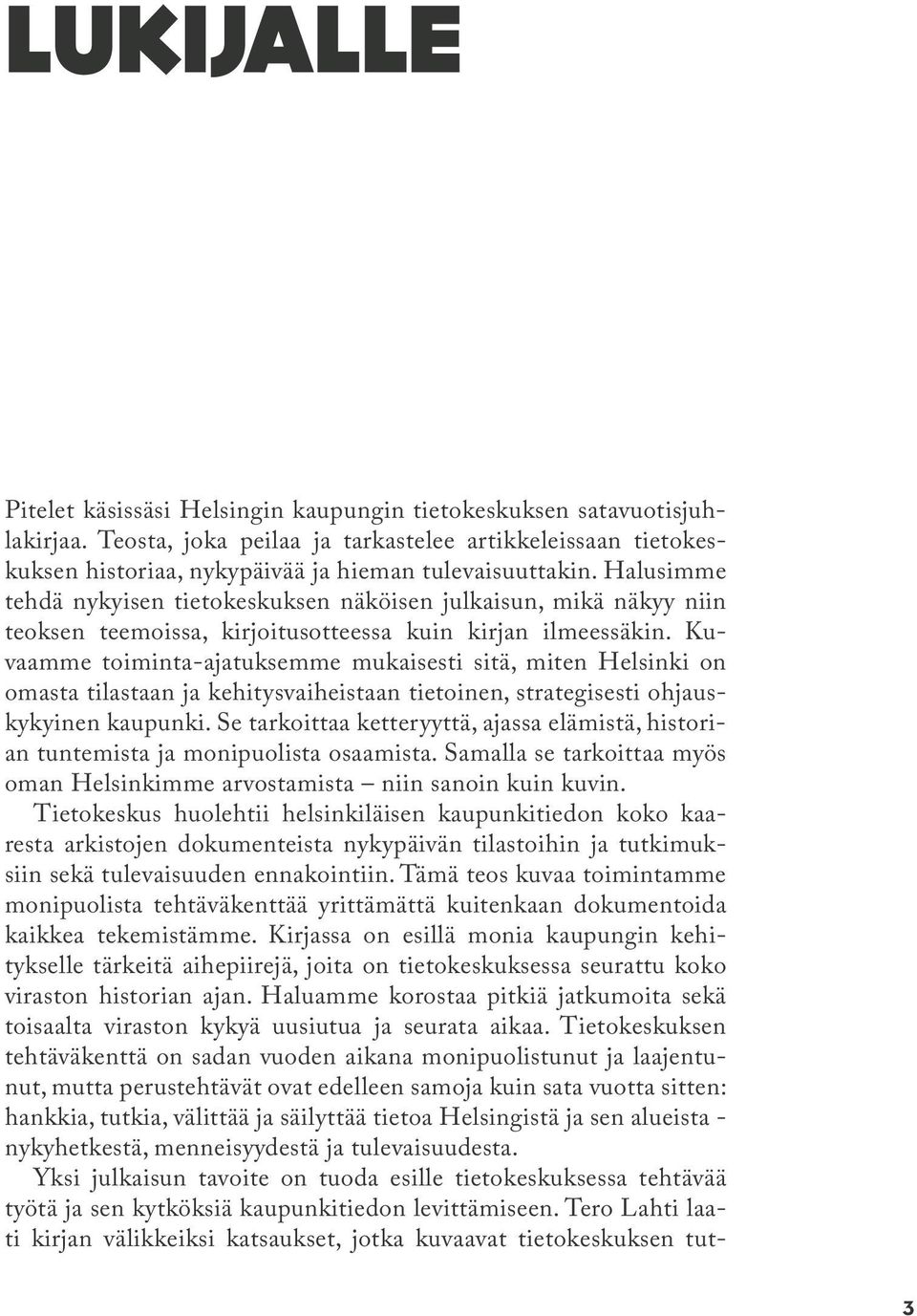 Halusimme tehdä nykyisen tietokeskuksen näköisen julkaisun, mikä näkyy niin teoksen teemoissa, kirjoitusotteessa kuin kirjan ilmeessäkin.
