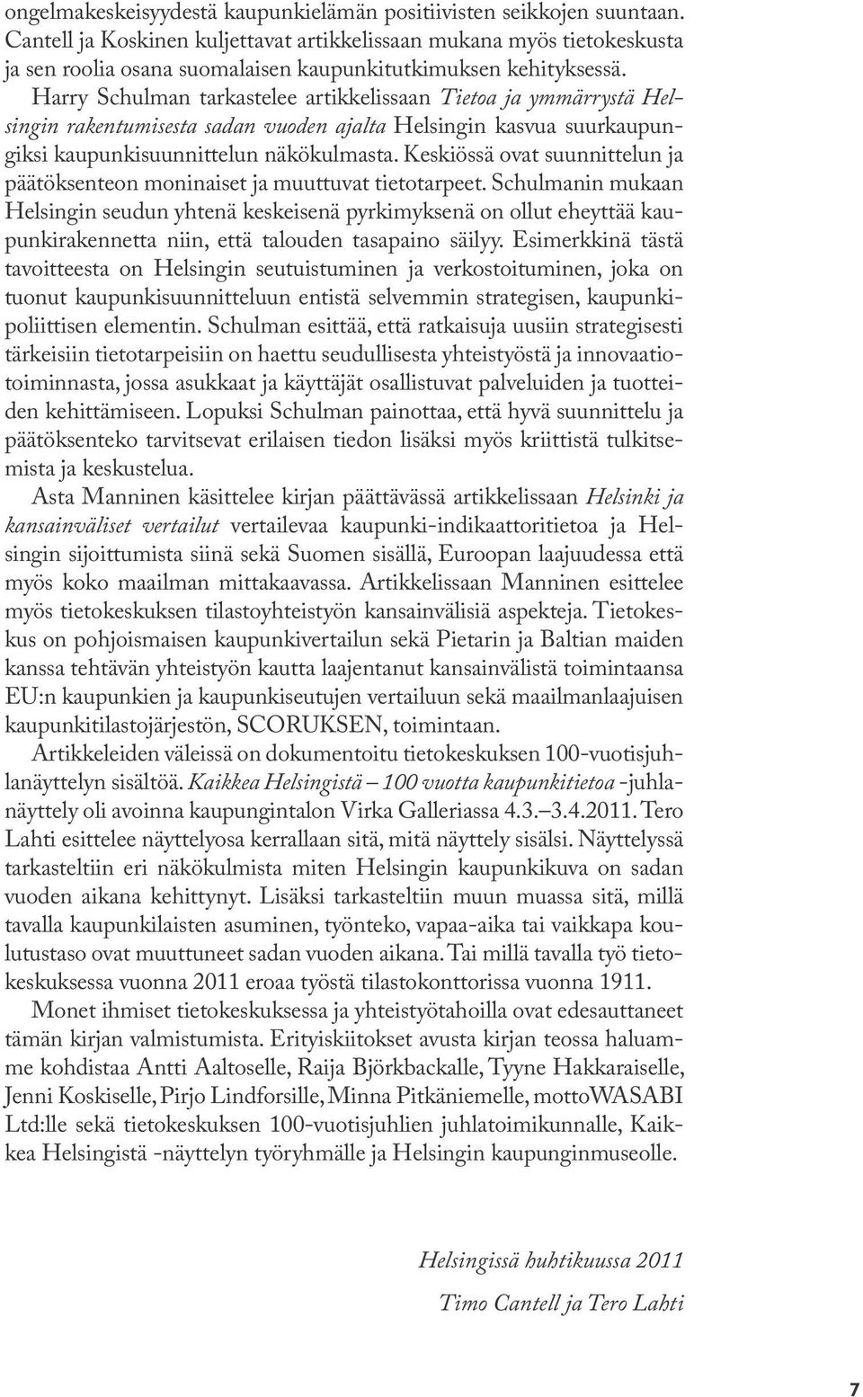 Harry Schulman tarkastelee artikkelissaan Tietoa ja ymmärrystä Helsingin rakentumisesta sadan vuoden ajalta Helsingin kasvua suurkaupungiksi kaupunkisuunnittelun näkökulmasta.