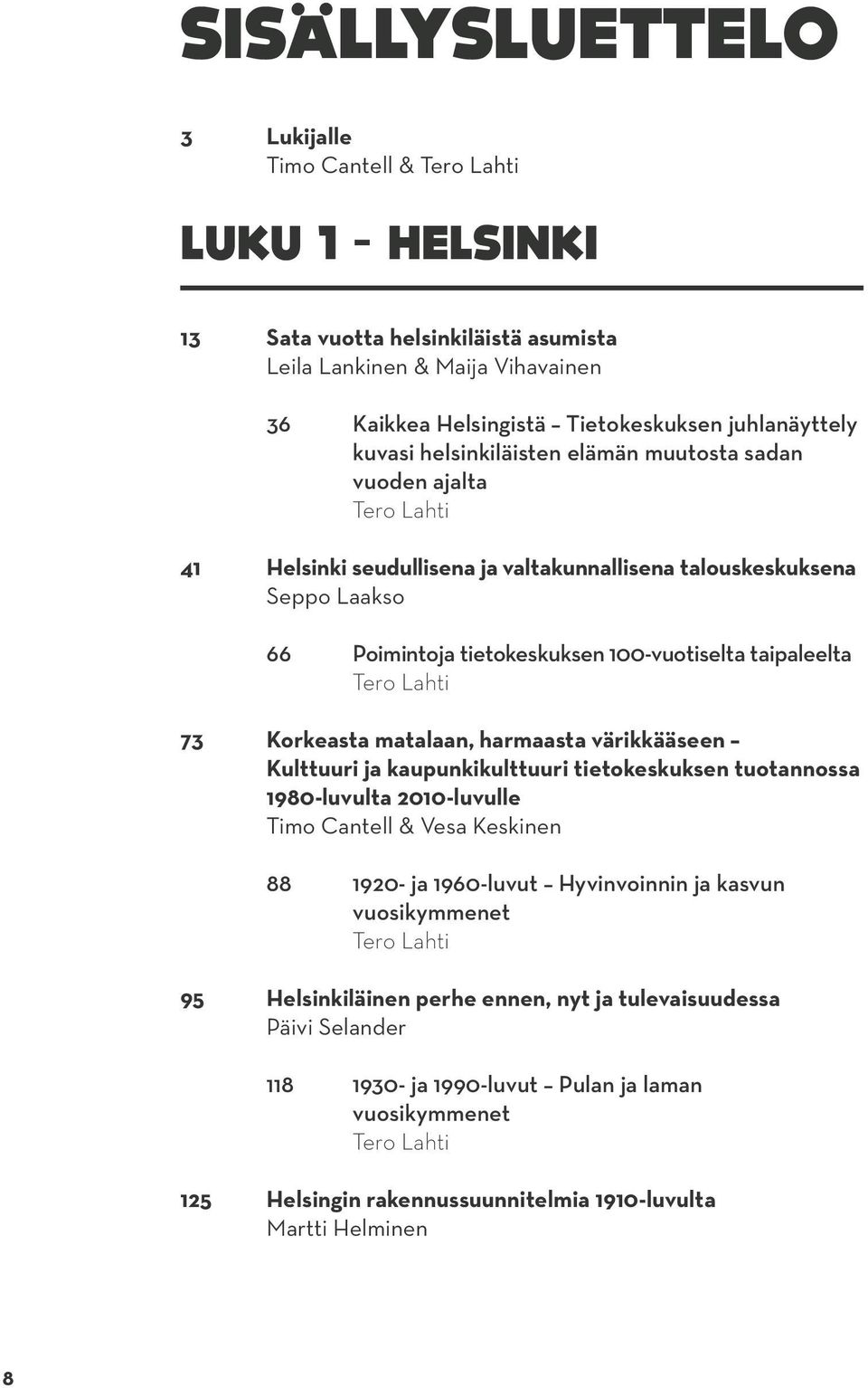taipaleelta Tero Lahti 73 Korkeasta matalaan, harmaasta värikkääseen Kulttuuri ja kaupunkikulttuuri tietokeskuksen tuotannossa 1980-luvulta 2010-luvulle Timo Cantell & Vesa Keskinen 88 1920- ja