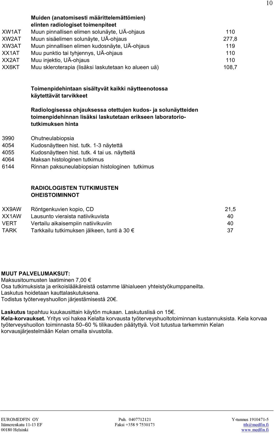 Toimenpidehintaan sisältyvät kaikki näytteenotossa käytettävät tarvikkeet Radiologisessa ohjauksessa otettujen kudos- ja solunäytteiden toimenpidehinnan lisäksi laskutetaan erikseen