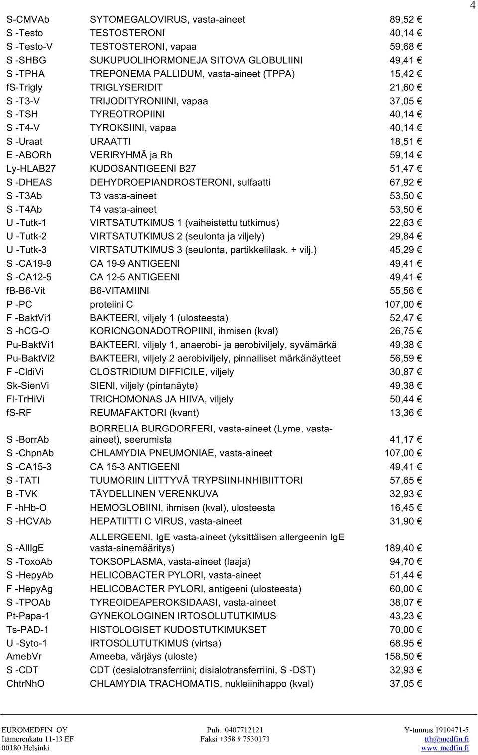 Rh 59,14 Ly-HLAB27 KUDOSANTIGEENI B27 51,47 S -DHEAS DEHYDROEPIANDROSTERONI, sulfaatti 67,92 S -T3Ab T3 vasta-aineet 53,50 S -T4Ab T4 vasta-aineet 53,50 U -Tutk-1 VIRTSATUTKIMUS 1 (vaiheistettu