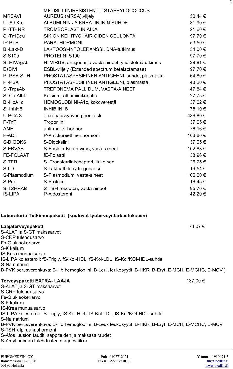 EsBlVi ESBL-viljely (Extended spectrum betalactamase) 97,70 P -PSA-SUH PROSTATASPESIFINEN ANTIGEENI, suhde, plasmasta 64,80 P -PSA PROSTATASPESIFINEN ANTIGEENI, plasmasta 43,20 S -TrpaAb TREPONEMA