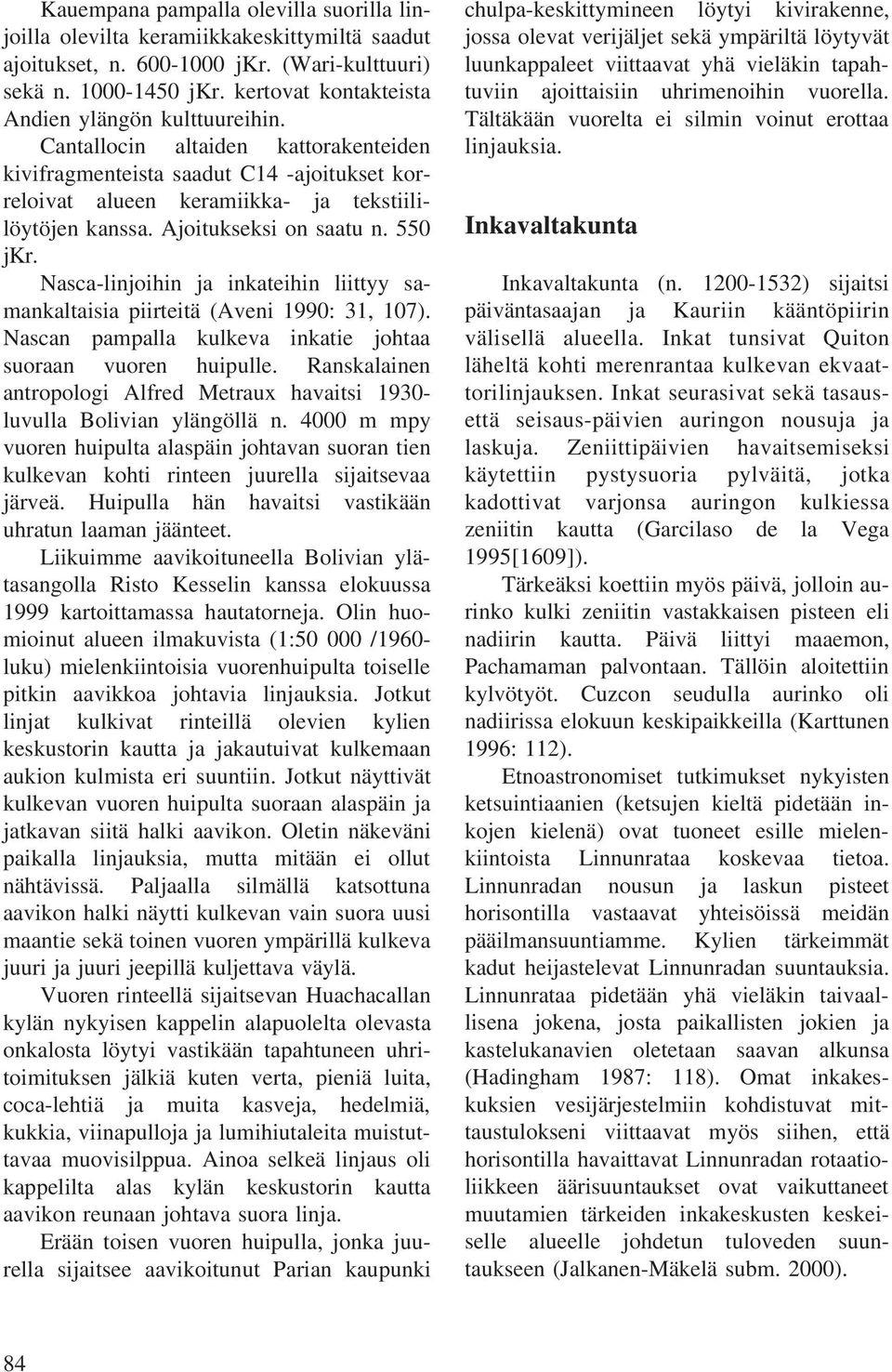 Ajoitukseksi on saatu n. 550 jkr. Nasca-linjoihin ja inkateihin liittyy samankaltaisia piirteitä (Aveni 1990: 31, 107). Nascan pampalla kulkeva inkatie johtaa suoraan vuoren huipulle.
