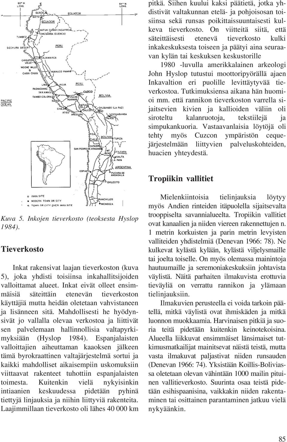 tutustui moottoripyörällä ajaen Inkavaltion eri puolille levittäytyvää tieverkostoa. Tutkimuksiensa aikana hän huomioi mm.