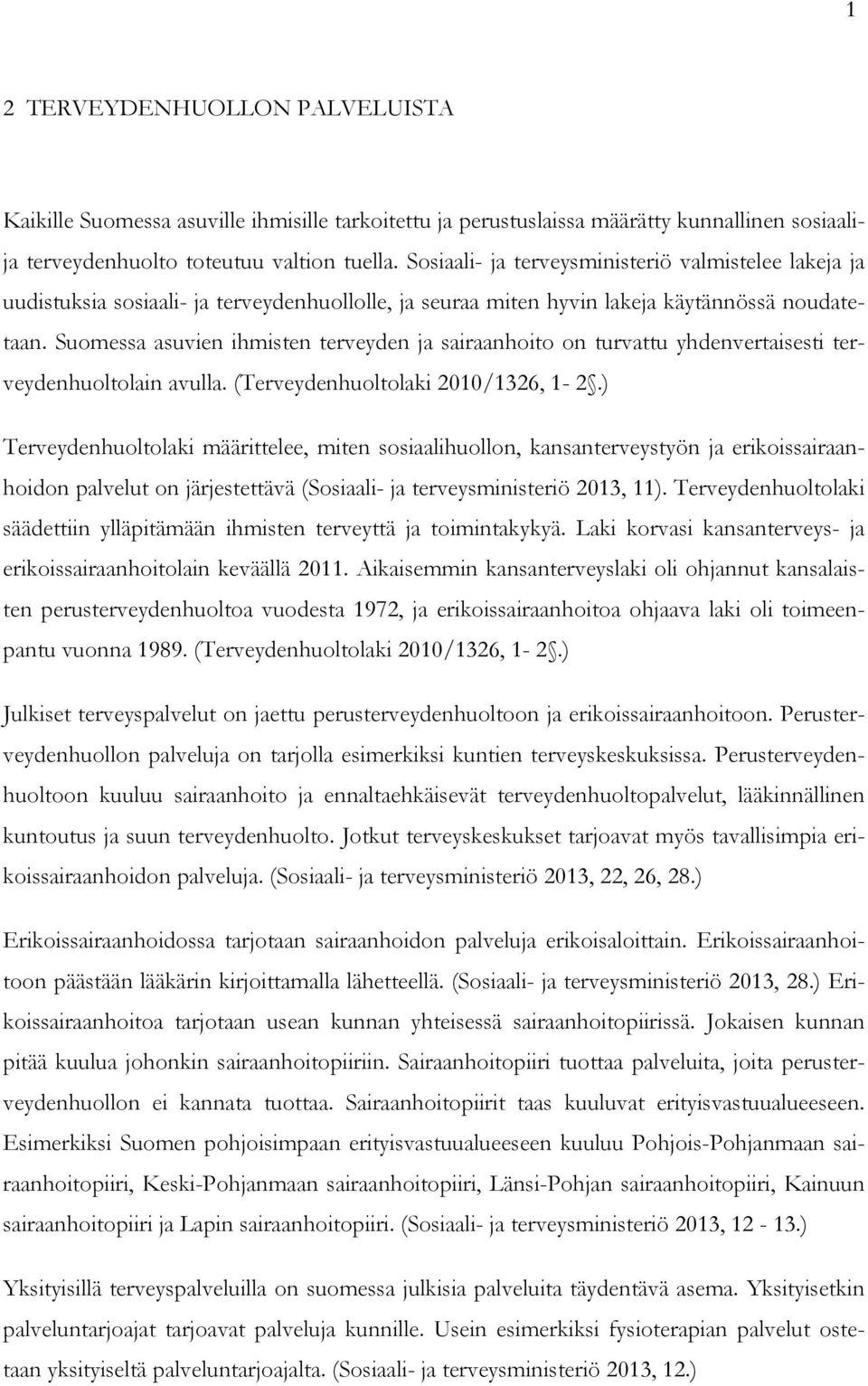 Suomessa asuvien ihmisten terveyden ja sairaanhoito on turvattu yhdenvertaisesti terveydenhuoltolain avulla. (Terveydenhuoltolaki 2010/1326, 1-2.