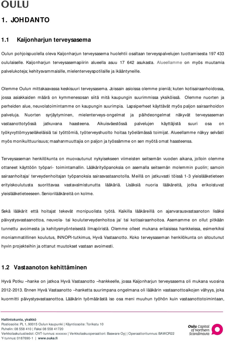 Olemme Oulun mittakaavassa keskisuuri terveysasema. Joissain asioissa olemme pieniä; kuten kotisairaanhoidossa, jossa asiakkaiden määrä on kymmenesosan siitä mitä kaupungin suurimmissa yksiköissä.