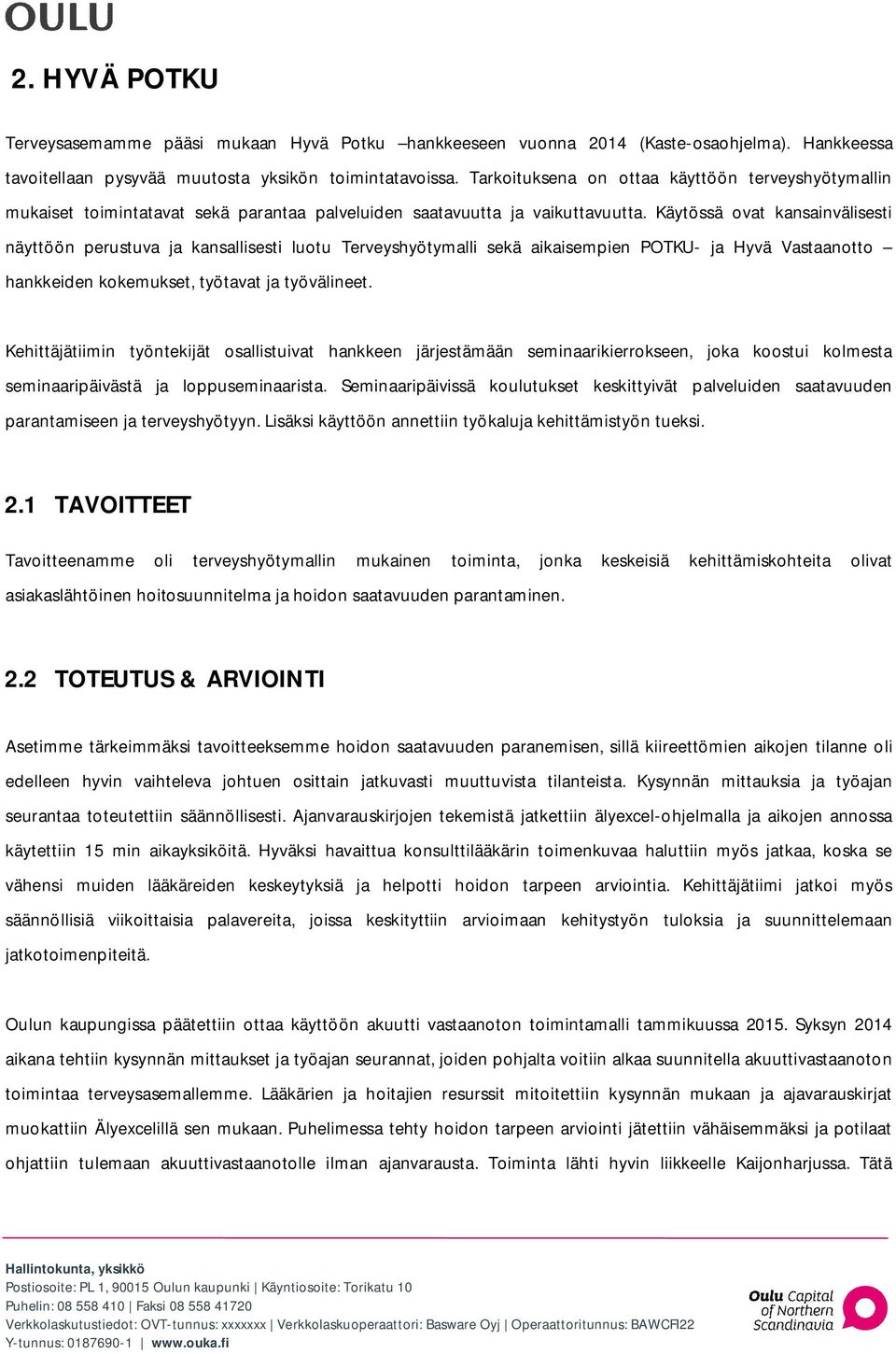 Käytössä ovat kansainvälisesti näyttöön perustuva ja kansallisesti luotu Terveyshyötymalli sekä aikaisempien POTKU- ja Hyvä Vastaanotto hankkeiden kokemukset, työtavat ja työvälineet.