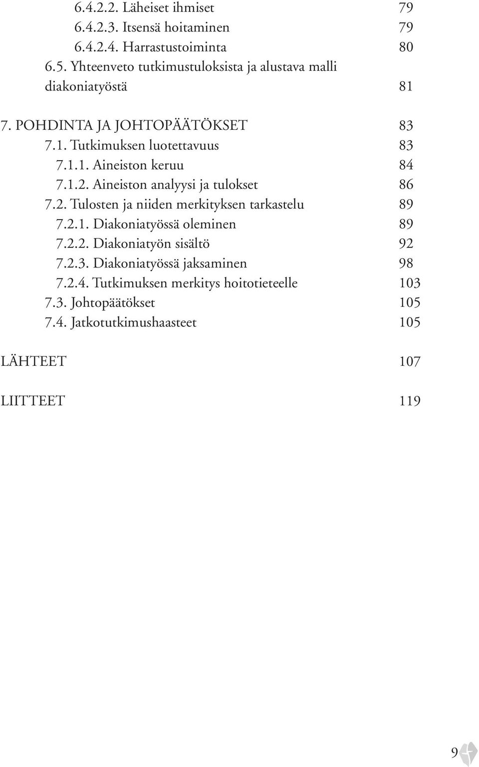 1.2. Aineiston analyysi ja tulokset 86 7.2. Tulosten ja niiden merkityksen tarkastelu 89 7.2.1. Diakoniatyössä oleminen 89 7.2.2. Diakoniatyön sisältö 92 7.