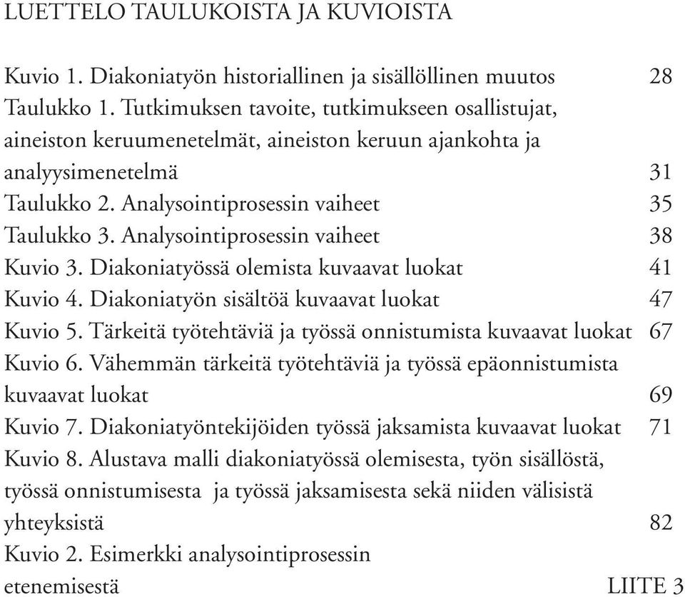 Analysointiprosessin vaiheet 38 Kuvio 3. Diakoniatyössä olemista kuvaavat luokat 41 Kuvio 4. Diakoniatyön sisältöä kuvaavat luokat 47 Kuvio 5.