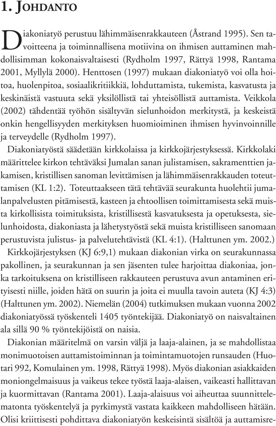 Henttosen (1997) mukaan diakoniatyö voi olla hoitoa, huolenpitoa, sosiaalikritiikkiä, lohduttamista, tukemista, kasvatusta ja keskinäistä vastuuta sekä yksilöllistä tai yhteisöllistä auttamista.