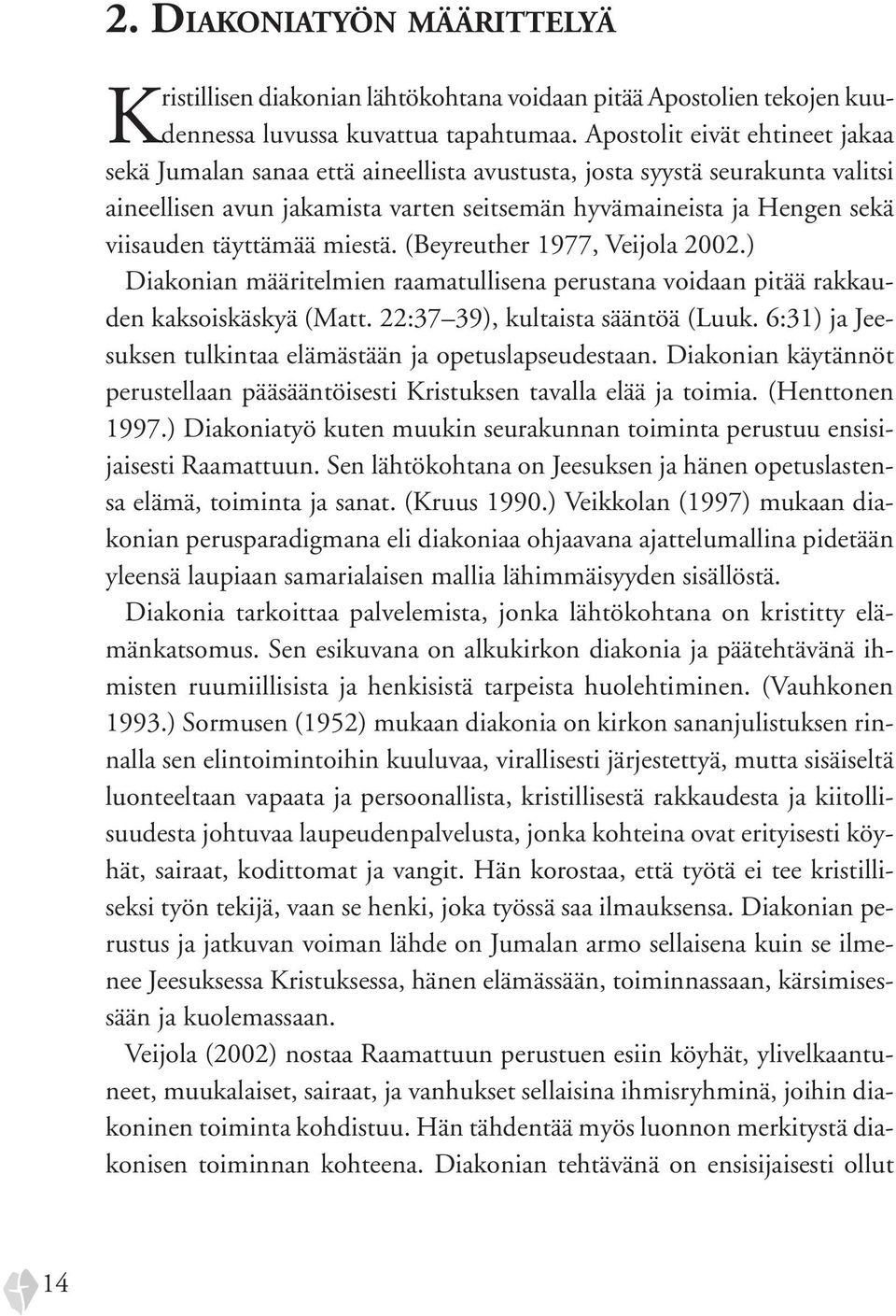 täyttämää miestä. (Beyreuther 1977, Veijola 2002.) Diakonian määritelmien raamatullisena perustana voidaan pitää rakkauden kaksoiskäskyä (Matt. 22:37 39), kultaista sääntöä (Luuk.