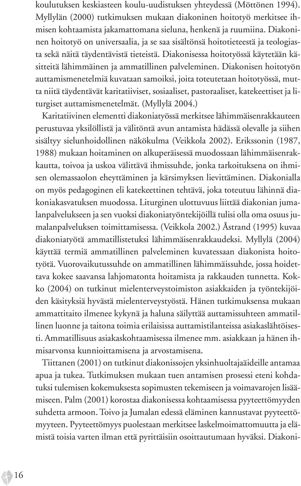 Diakoninen hoitotyö on universaalia, ja se saa sisältönsä hoitotieteestä ja teologiasta sekä näitä täydentävistä tieteistä.