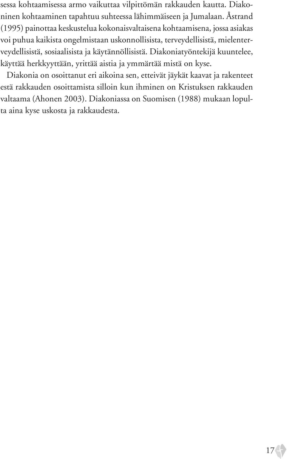 mielenterveydellisistä, sosiaalisista ja käytännöllisistä. Diakoniatyöntekijä kuuntelee, käyttää herkkyyttään, yrittää aistia ja ymmärtää mistä on kyse.