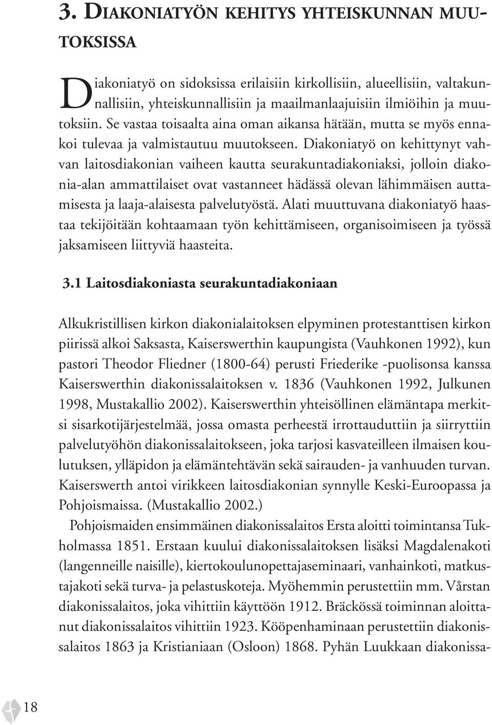 Diakoniatyö on kehittynyt vahvan laitosdiakonian vaiheen kautta seurakuntadiakoniaksi, jolloin diakonia-alan ammattilaiset ovat vastanneet hädässä olevan lähimmäisen auttamisesta ja laaja-alaisesta