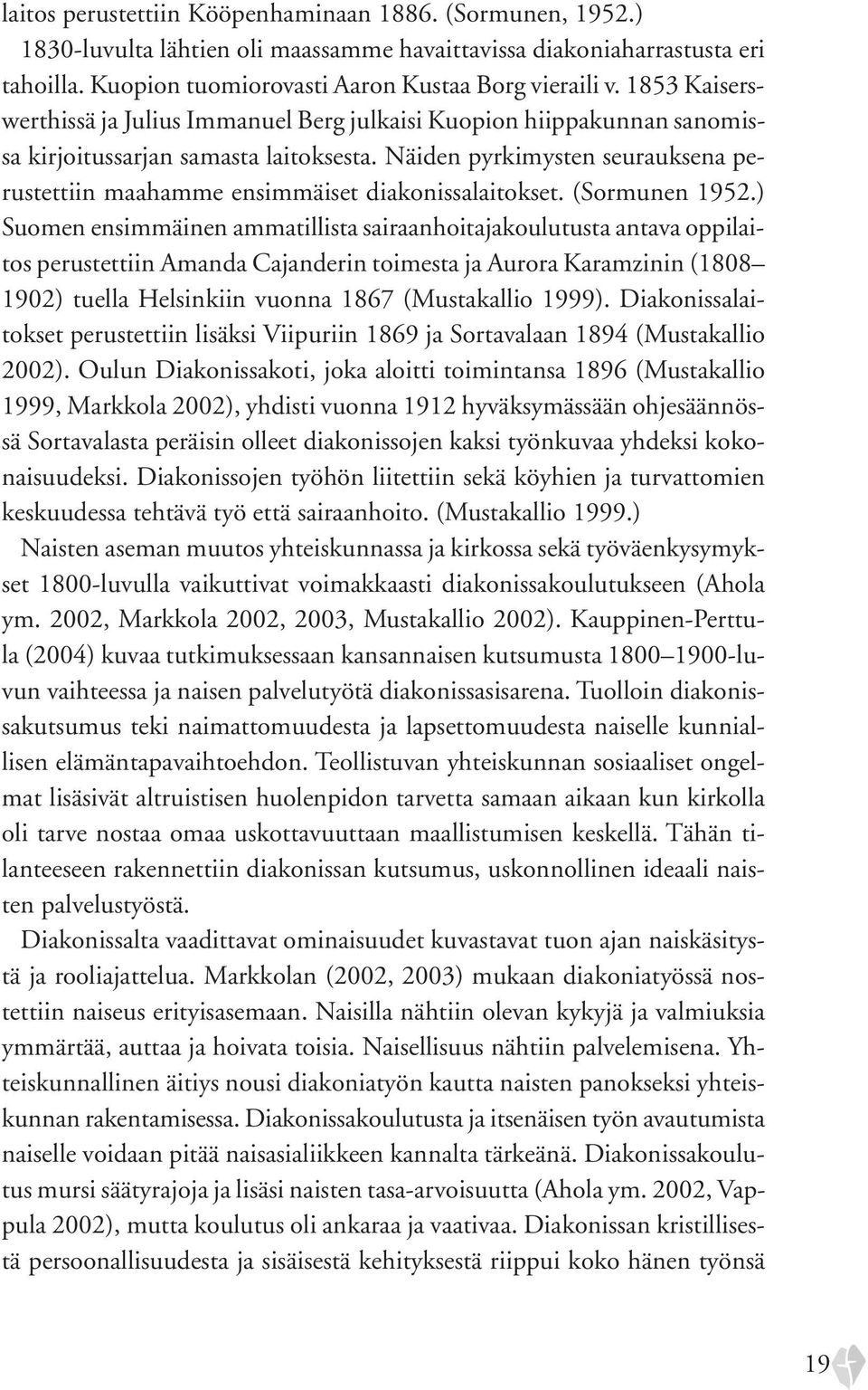 Näiden pyrkimysten seurauksena perustettiin maahamme ensimmäiset diakonissalaitokset. (Sormunen 1952.