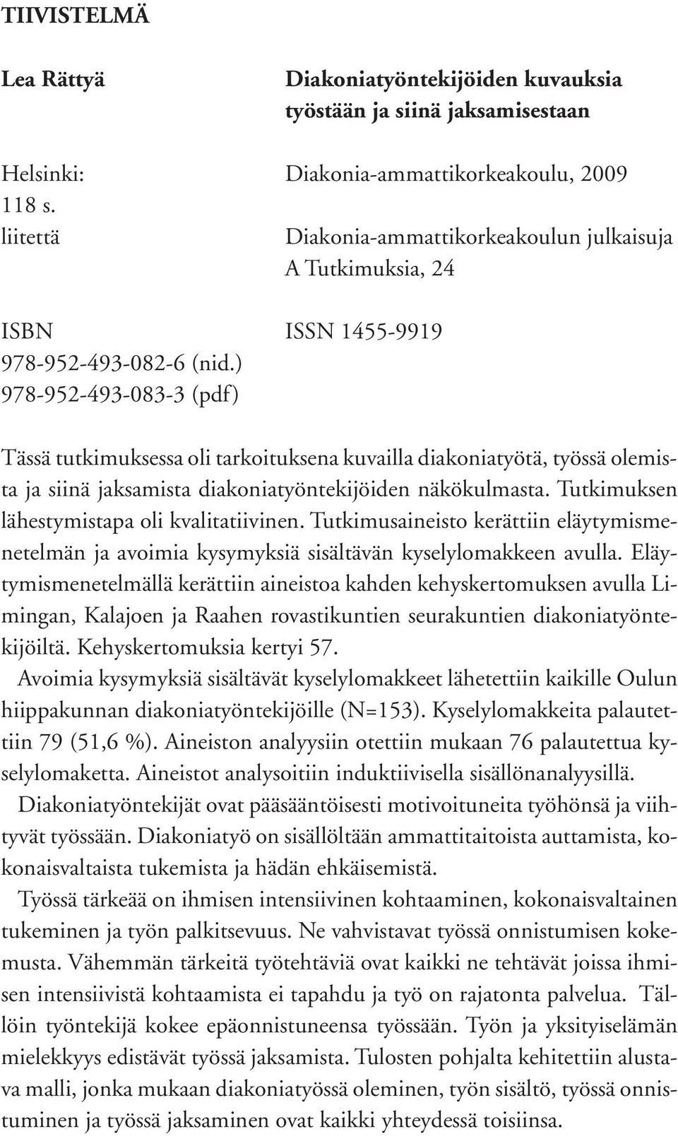 ) 978-952-493-083-3 (pdf) Tässä tutkimuksessa oli tarkoituksena kuvailla diakoniatyötä, työssä olemista ja siinä jaksamista diakoniatyöntekijöiden näkökulmasta.