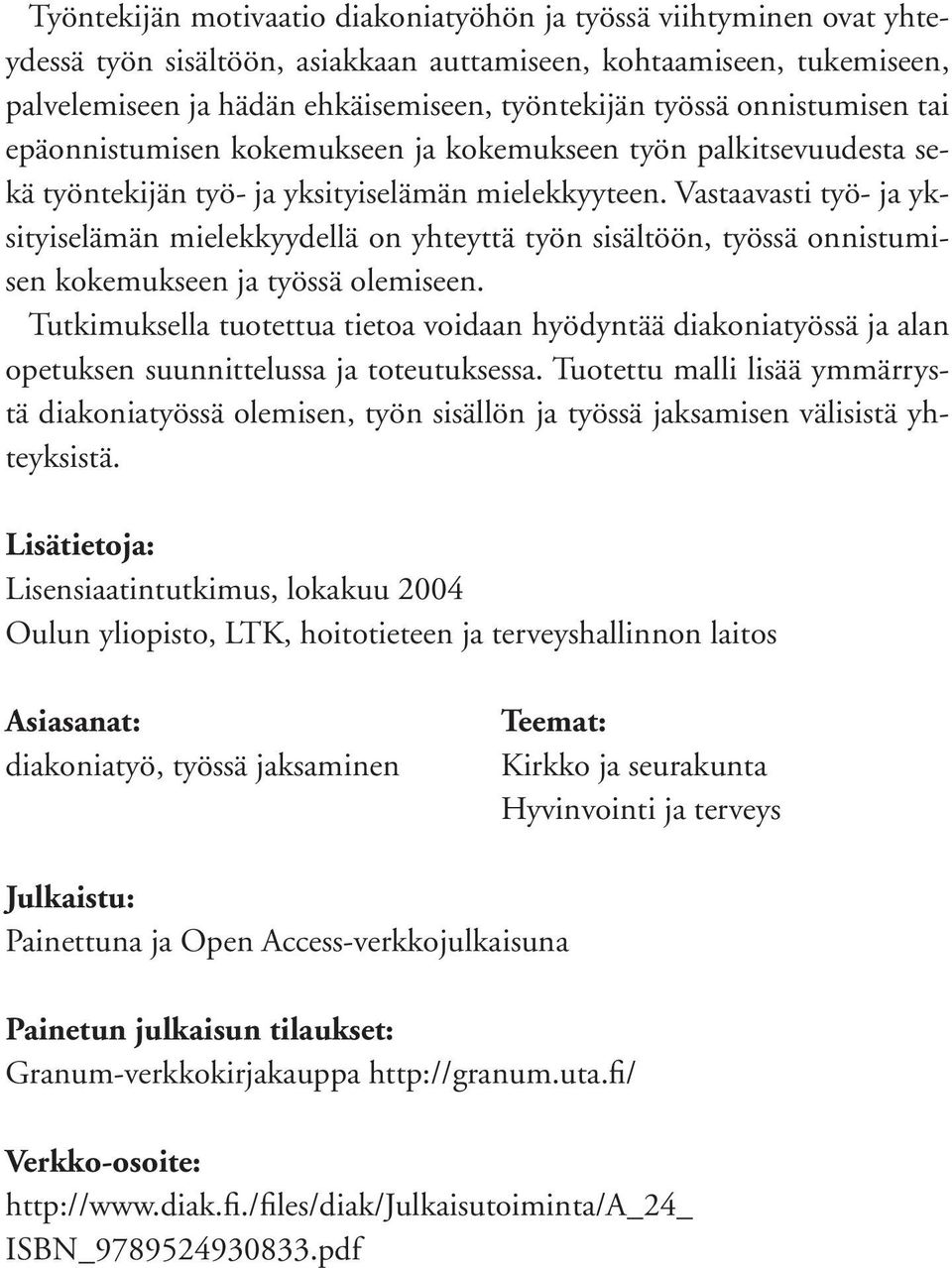 Vastaavasti työ- ja yksityiselämän mielekkyydellä on yhteyttä työn sisältöön, työssä onnistumisen kokemukseen ja työssä olemiseen.
