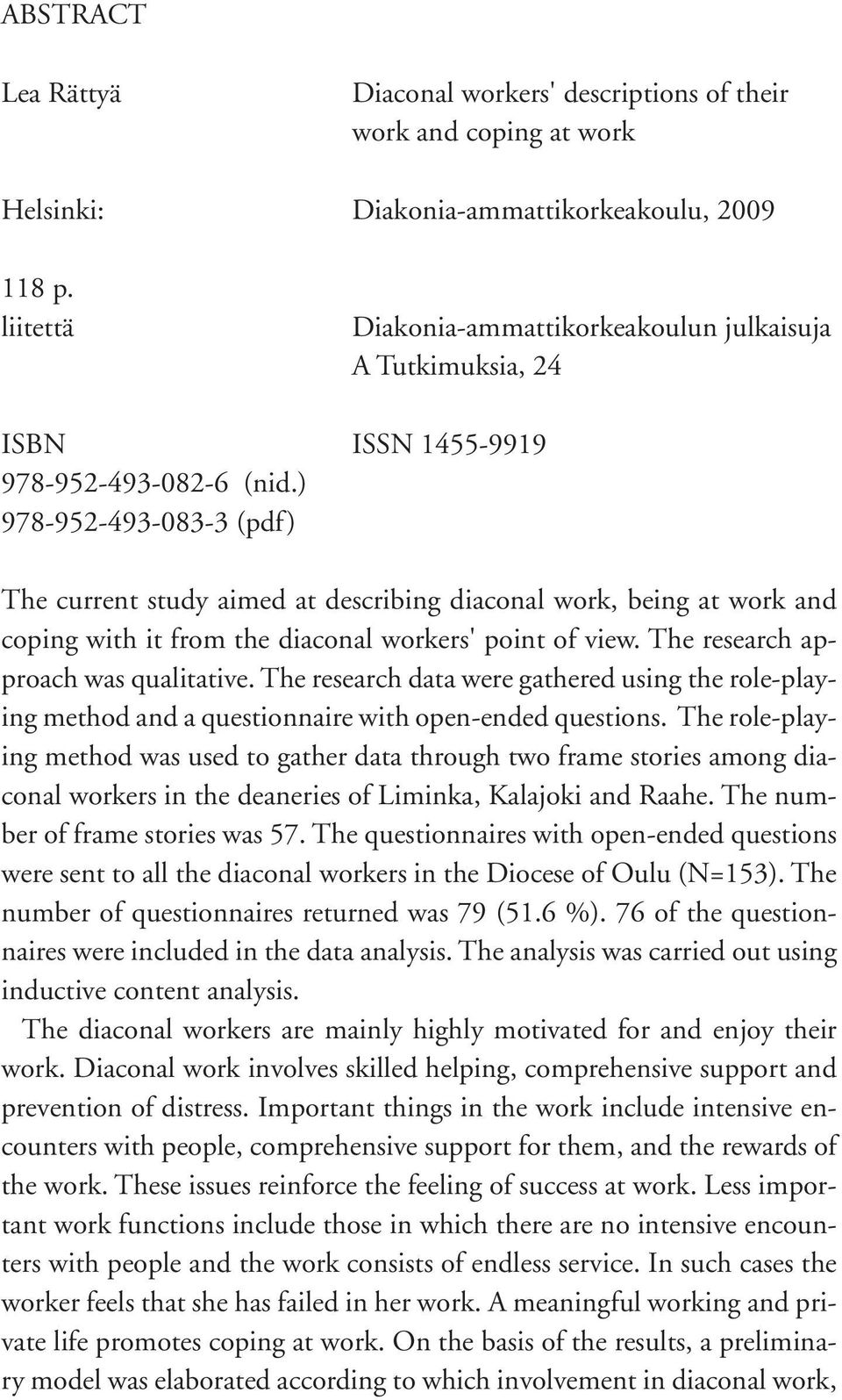 ) 978-952-493-083-3 (pdf) The current study aimed at describing diaconal work, being at work and coping with it from the diaconal workers' point of view. The research approach was qualitative.