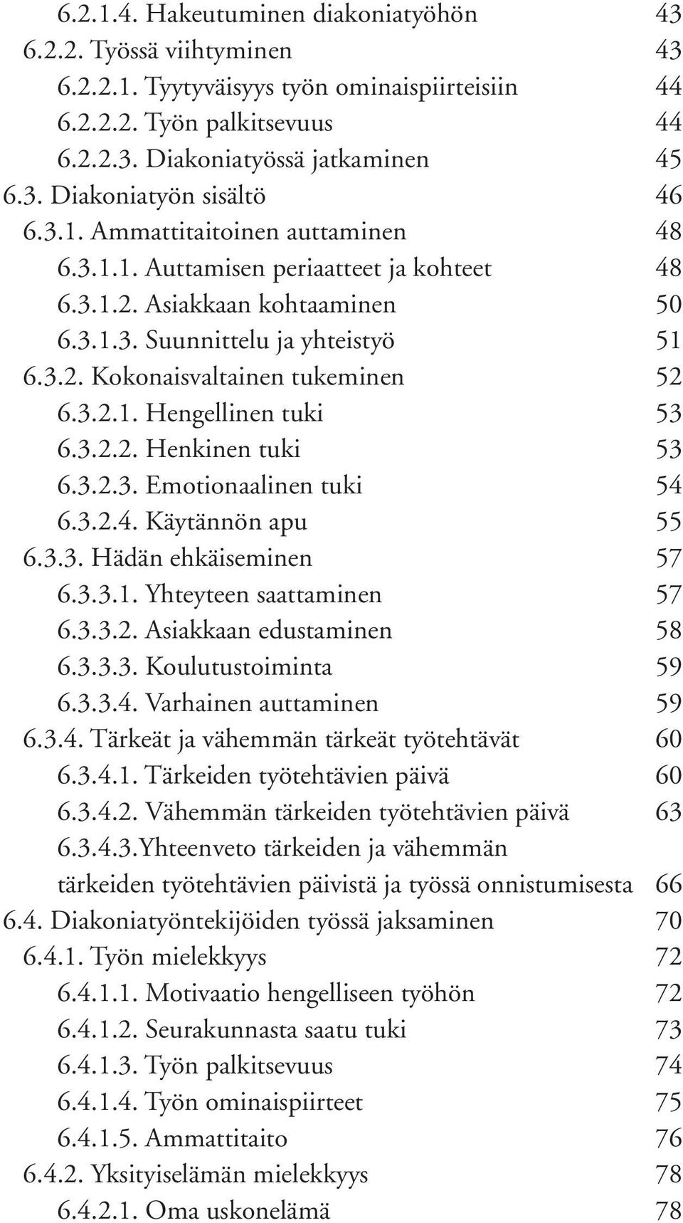 3.2.2. Henkinen tuki 53 6.3.2.3. Emotionaalinen tuki 54 6.3.2.4. Käytännön apu 55 6.3.3. Hädän ehkäiseminen 57 6.3.3.1. Yhteyteen saattaminen 57 6.3.3.2. Asiakkaan edustaminen 58 6.3.3.3. Koulutustoiminta 59 6.