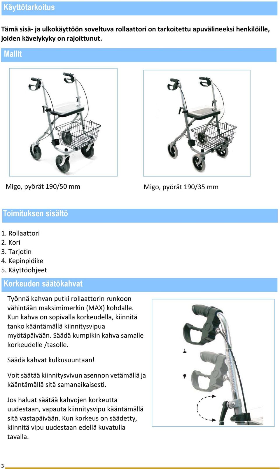 Käyttöohjeet Korkeuden säätökahvat Työnnä kahvan putki rollaattorin runkoon vähintään maksimimerkin (MAX) kohdalle.