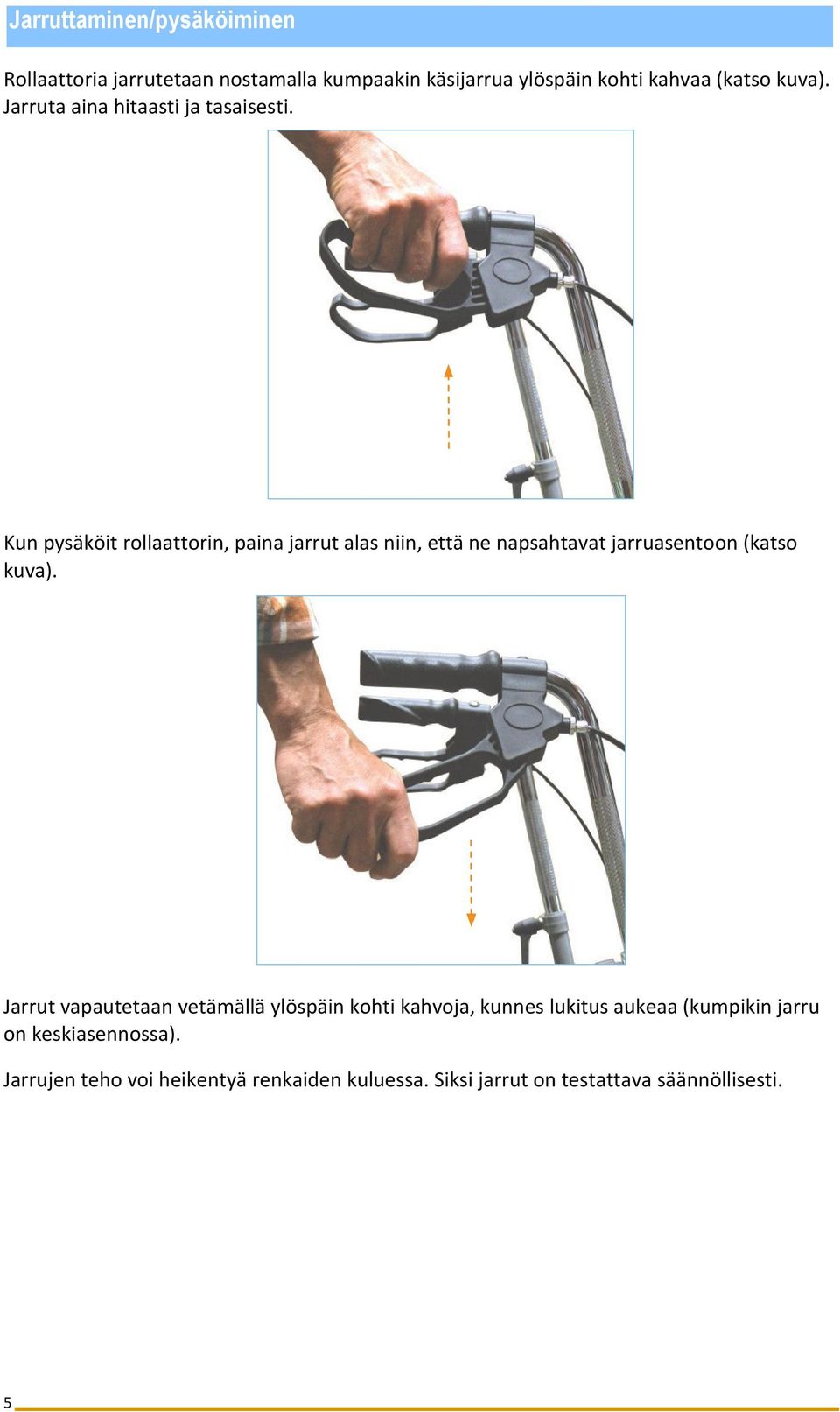 Kun pysäköit rollaattorin, paina jarrut alas niin, että ne napsahtavat jarruasentoon (katso kuva).