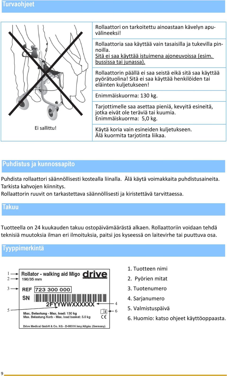 Tarjottimelle saa asettaa pieniä, kevyitä esineitä, jotka eivät ole teräviä tai kuumia. Enimmäiskuorma: 5,0 kg. Käytä koria vain esineiden kuljetukseen. Älä kuormita tarjotinta liikaa.