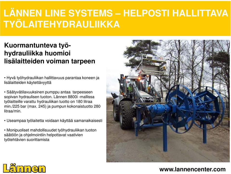 Lännen 8800i -mallissa työlaitteille varattu hydrauliikan tuotto on 180 litraa min./225 bar (max. 245) ja pumpun kokonaistuotto 280 litraa/min.