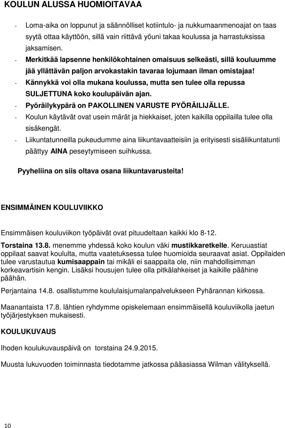 - Kännykkä voi olla mukana koulussa, mutta sen tulee olla repussa SULJETTUNA koko koulupäivän ajan. - Pyöräilykypärä on PAKOLLINEN VARUSTE PYÖRÄILIJÄLLE.