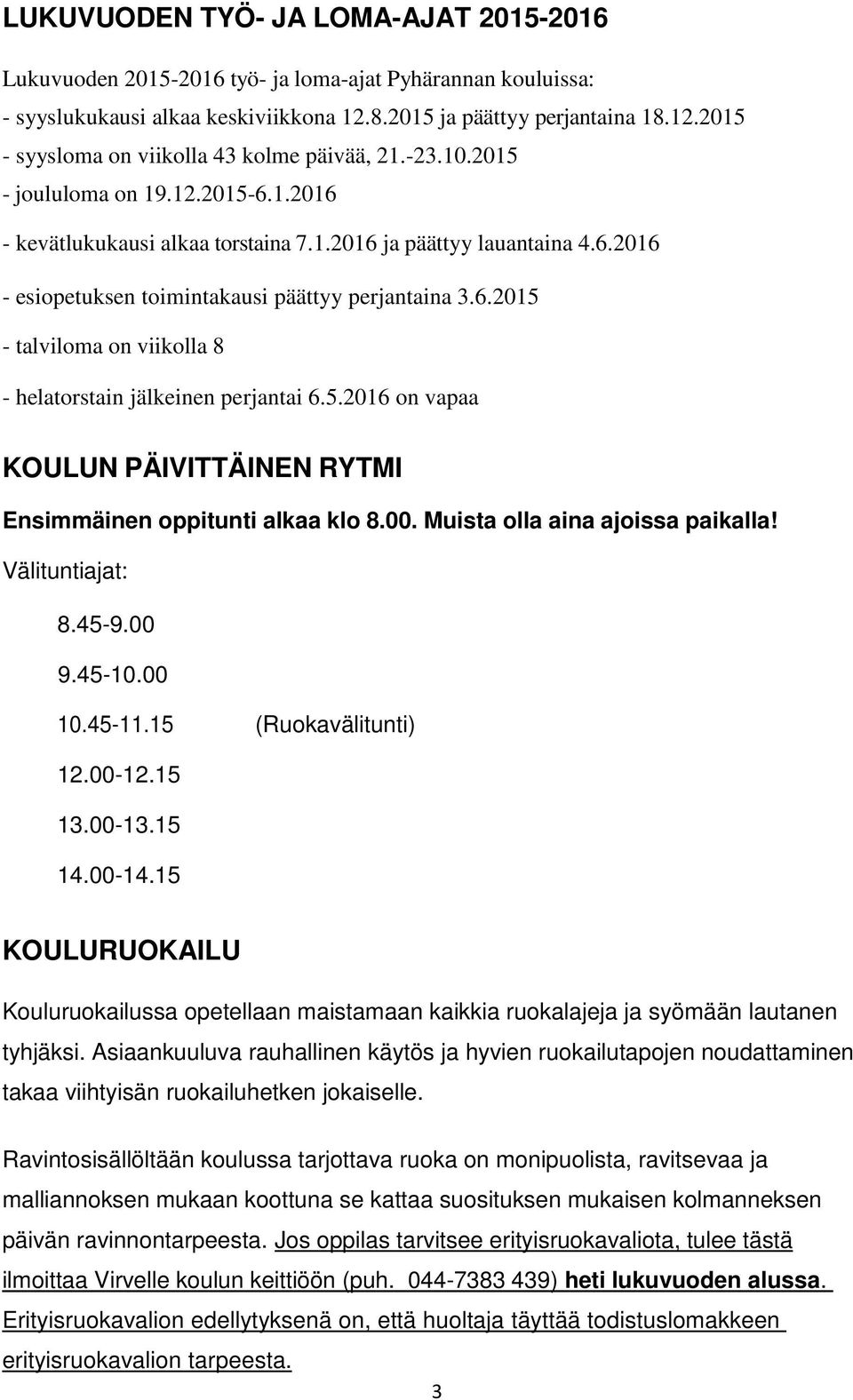 5.2016 on vapaa KOULUN PÄIVITTÄINEN RYTMI Ensimmäinen oppitunti alkaa klo 8.00. Muista olla aina ajoissa paikalla! Välituntiajat: 8.45-9.00 9.45-10.00 10.45-11.15 (Ruokavälitunti) 12.00-12.15 13.