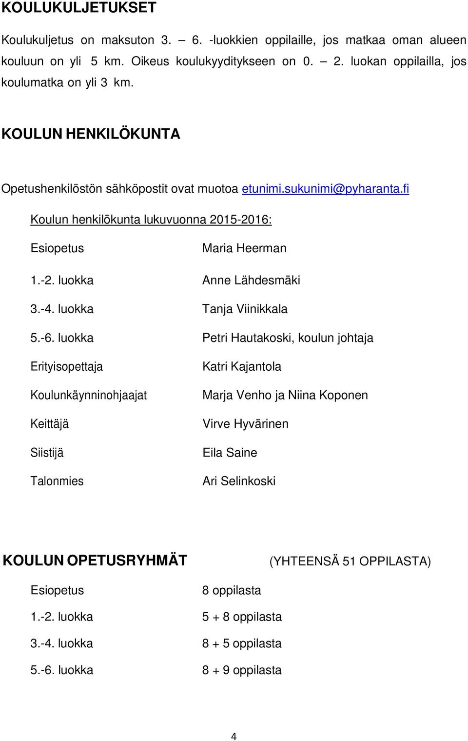 fi Koulun henkilökunta lukuvuonna 2015-2016: Esiopetus Maria Heerman 1.-2. luokka Anne Lähdesmäki 3.-4. luokka Tanja Viinikkala 5.-6.