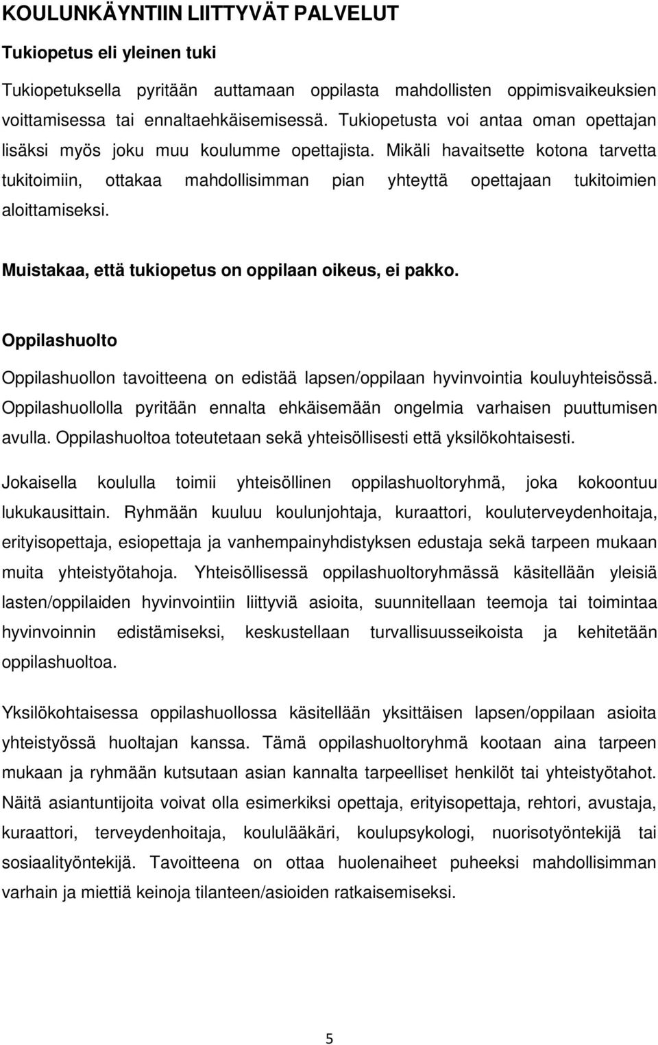 Mikäli havaitsette kotona tarvetta tukitoimiin, ottakaa mahdollisimman pian yhteyttä opettajaan tukitoimien aloittamiseksi. Muistakaa, että tukiopetus on oppilaan oikeus, ei pakko.