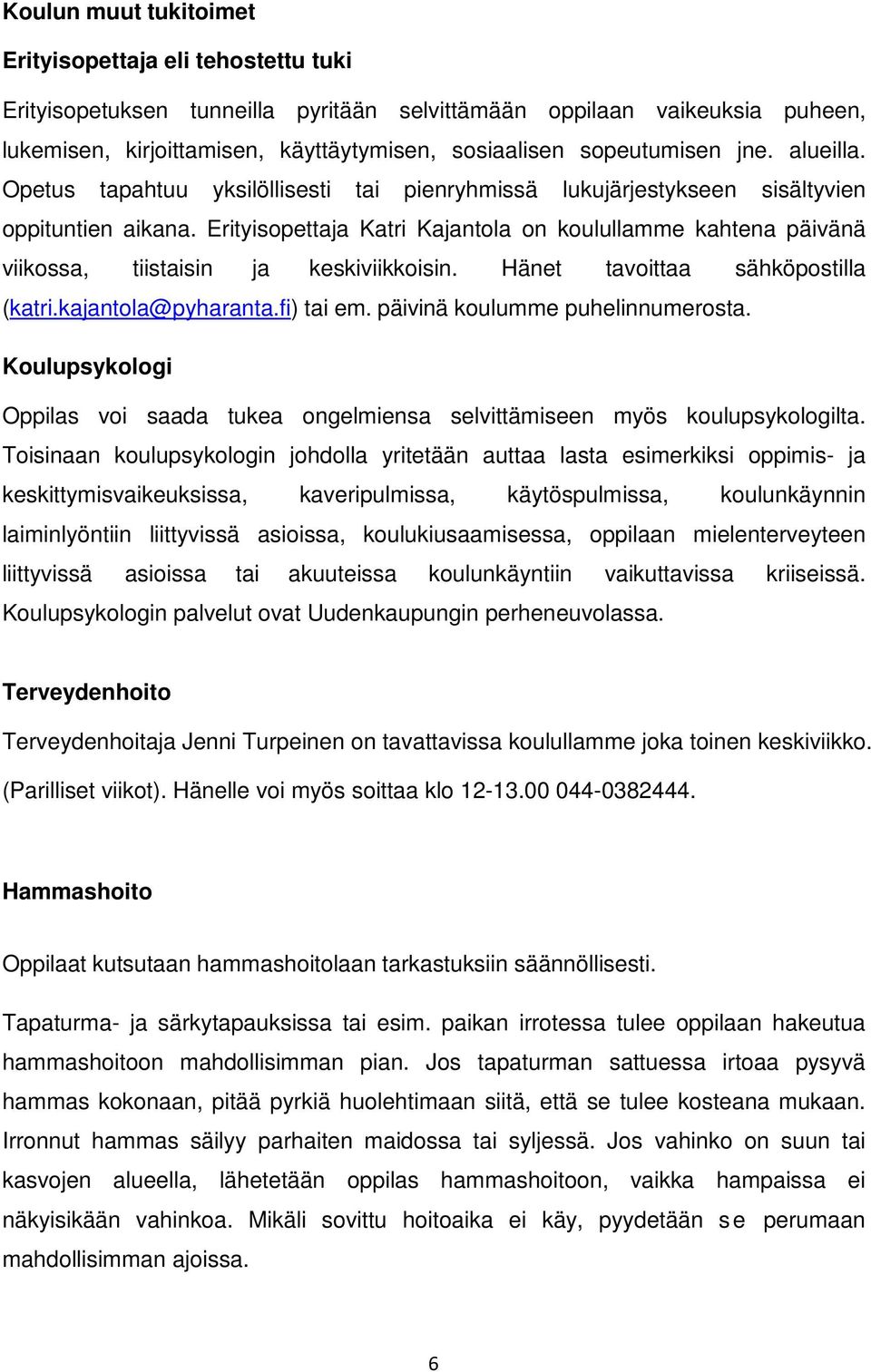 Erityisopettaja Katri Kajantola on koulullamme kahtena päivänä viikossa, tiistaisin ja keskiviikkoisin. Hänet tavoittaa sähköpostilla (katri.kajantola@pyharanta.fi) tai em.