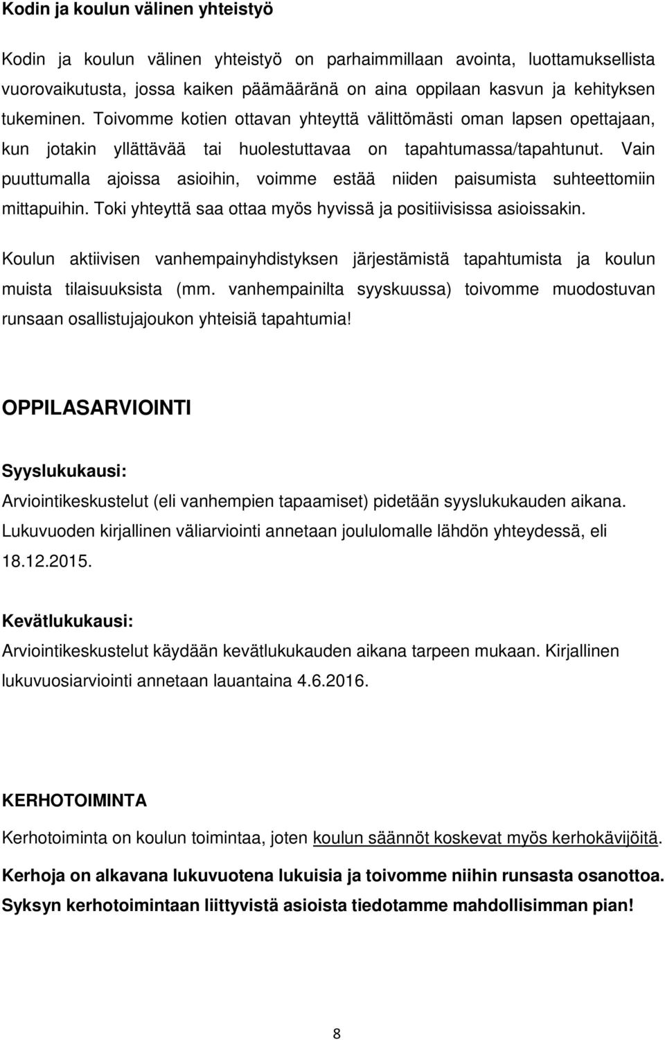 Vain puuttumalla ajoissa asioihin, voimme estää niiden paisumista suhteettomiin mittapuihin. Toki yhteyttä saa ottaa myös hyvissä ja positiivisissa asioissakin.