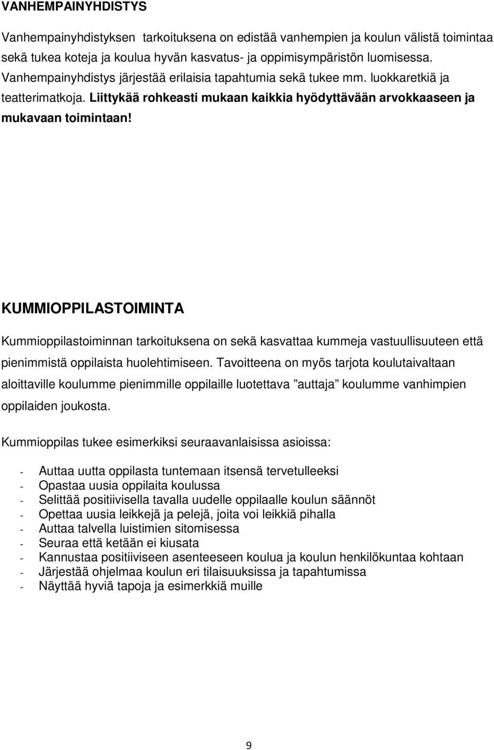 KUMMIOPPILASTOIMINTA Kummioppilastoiminnan tarkoituksena on sekä kasvattaa kummeja vastuullisuuteen että pienimmistä oppilaista huolehtimiseen.