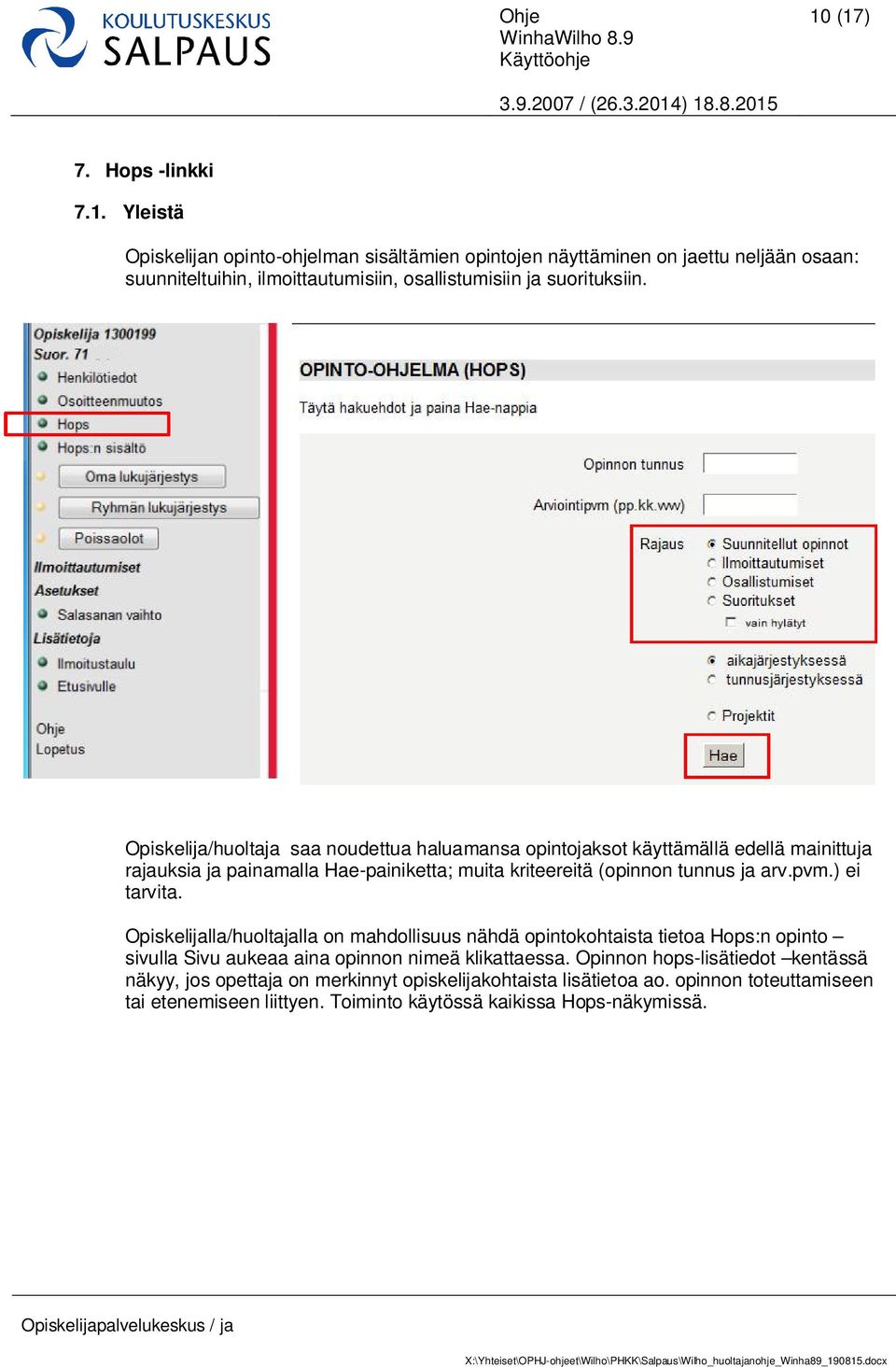 ) ei tarvita. Opiskelijalla/huoltajalla on mahdollisuus nähdä opintokohtaista tietoa Hops:n opinto sivulla Sivu aukeaa aina opinnon nimeä klikattaessa.