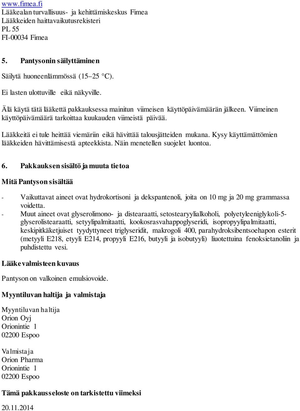 Lääkkeitä ei tule heittää viemäriin eikä hävittää talousjätteiden mukana. Kysy käyttämättömien lääkkeiden hävittämisestä apteekkista. Näin menetellen suojelet luontoa. 6.