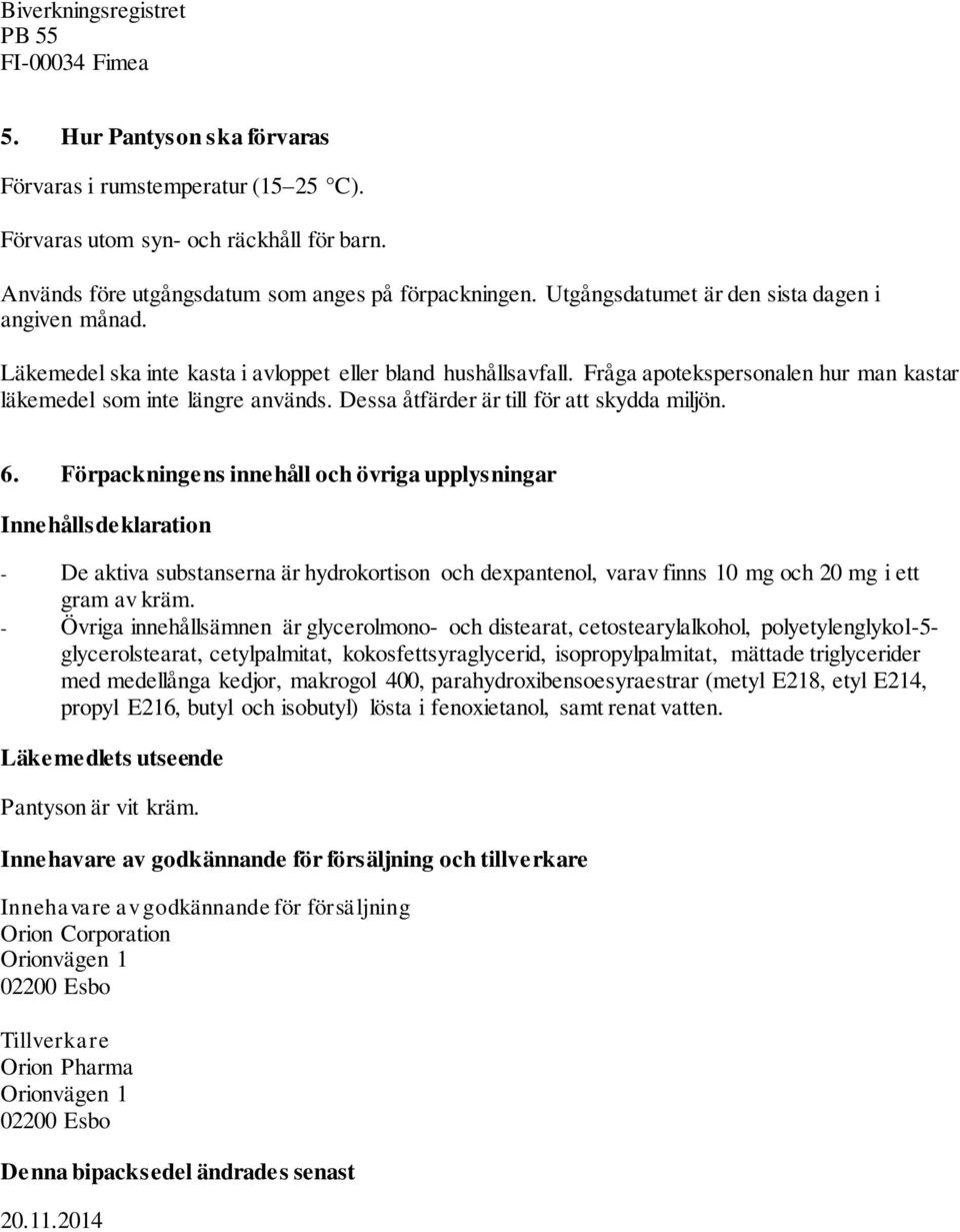 Fråga apotekspersonalen hur man kastar läkemedel som inte längre används. Dessa åtfärder är till för att skydda miljön. 6.