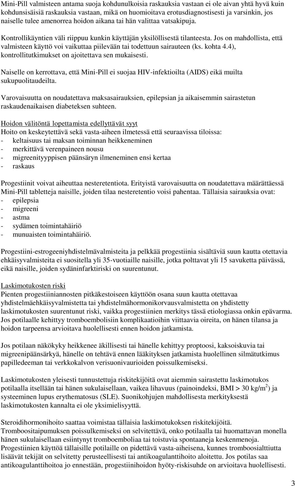 Jos on mahdollista, että valmisteen käyttö voi vaikuttaa piilevään tai todettuun sairauteen (ks. kohta 4.4), kontrollitutkimukset on ajoitettava sen mukaisesti.