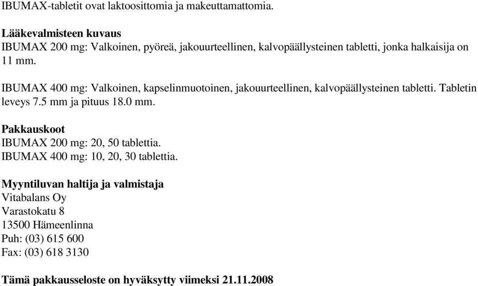 IBUMAX 400 mg: Valkoinen, kapselinmuotoinen, jakouurteellinen, kalvopäällysteinen tabletti. Tabletin leveys 7.5 mm ja pituus 18.0 mm.