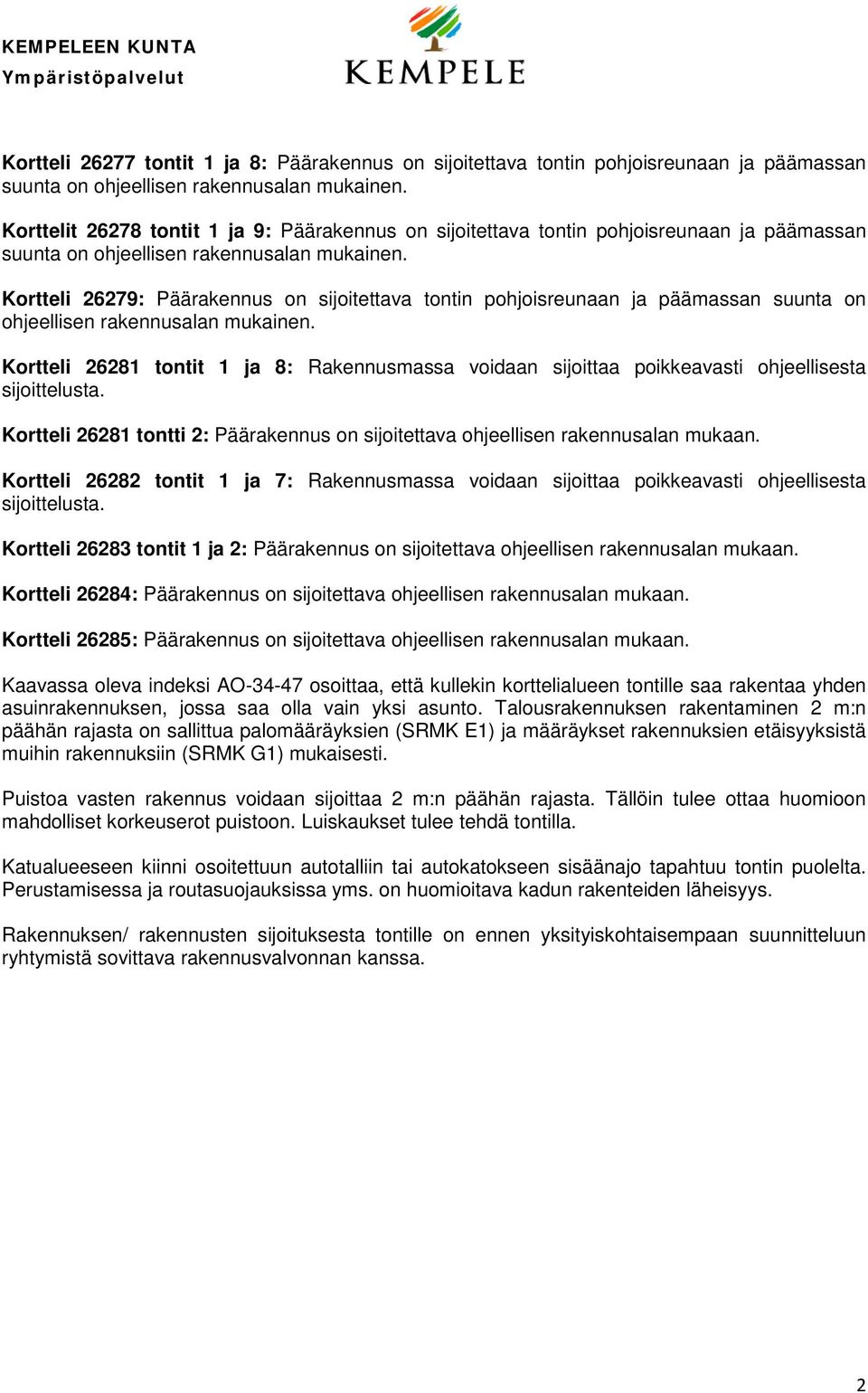 Kortteli 26279: Päärakennus on sijoitettava tontin pohjoisreunaan ja päämassan suunta on ohjeellisen rakennusalan mukainen.