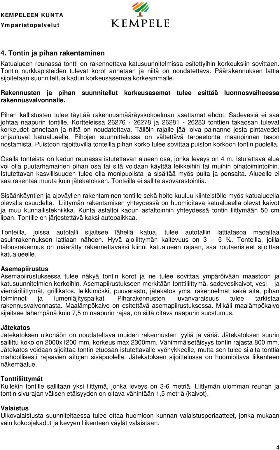 Rakennusten ja pihan suunnitellut korkeusasemat tulee esittää luonnosvaiheessa rakennusvalvonnalle. Pihan kallistusten tulee täyttää rakennusmääräyskokoelman asettamat ehdot.
