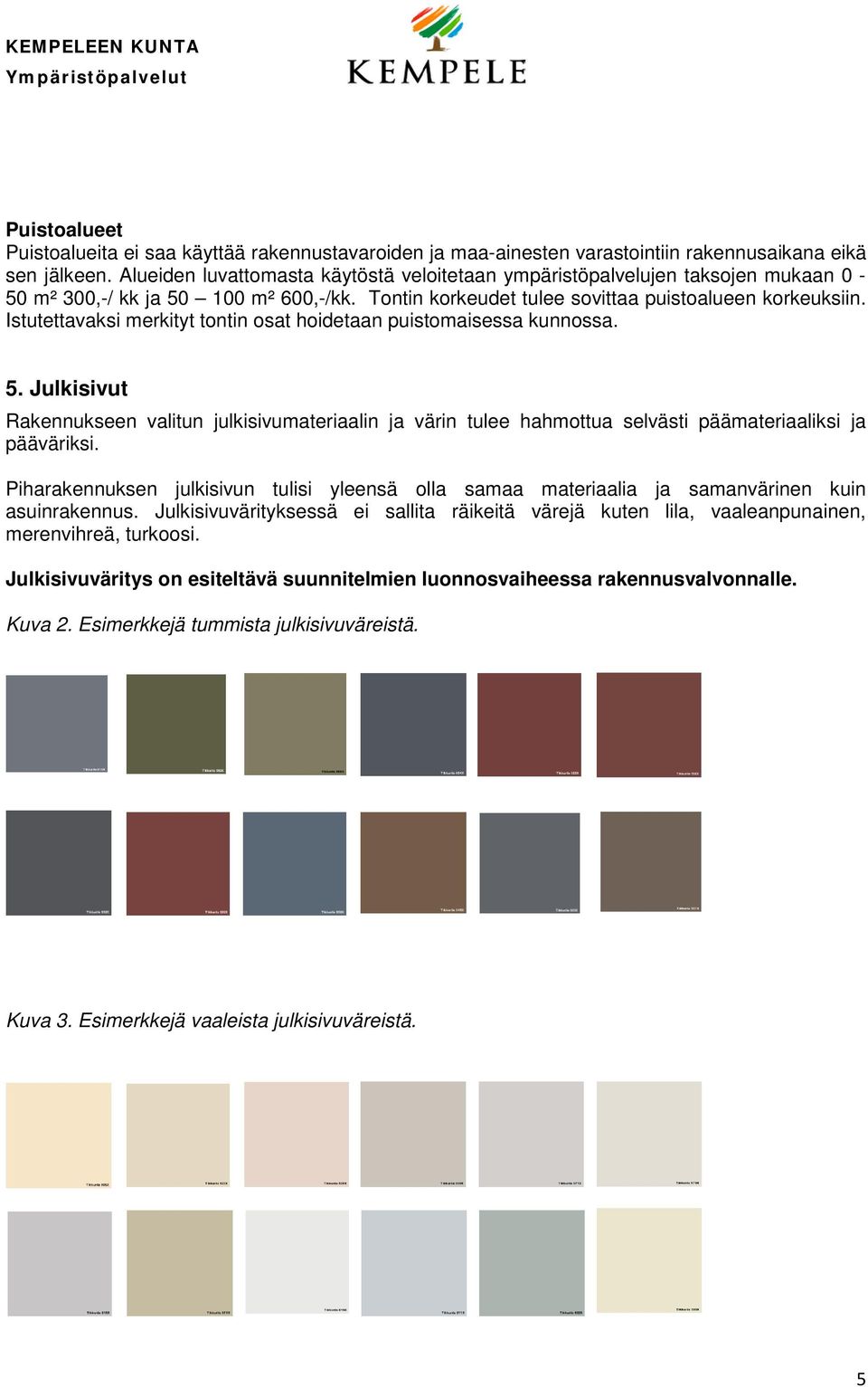 Istutettavaksi merkityt tontin osat hoidetaan puistomaisessa kunnossa. 5. Julkisivut Rakennukseen valitun julkisivumateriaalin ja värin tulee hahmottua selvästi päämateriaaliksi ja pääväriksi.