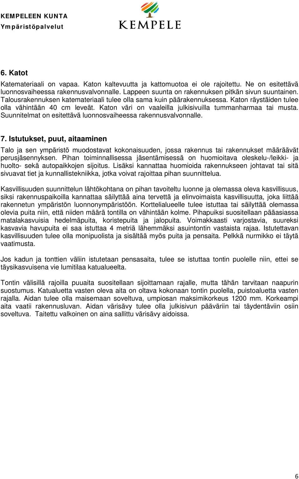Suunnitelmat on esitettävä luonnosvaiheessa rakennusvalvonnalle. 7.