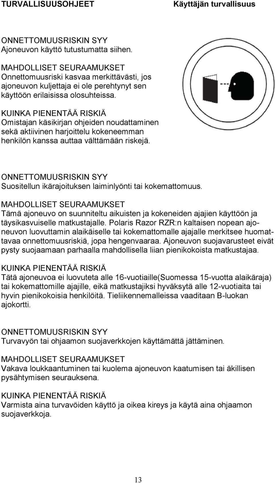 KUINKA PIENENTÄÄ RISKIÄ Omistajan käsikirjan ohjeiden noudattaminen sekä aktiivinen harjoittelu kokeneemman henkilön kanssa auttaa välttämään riskejä.